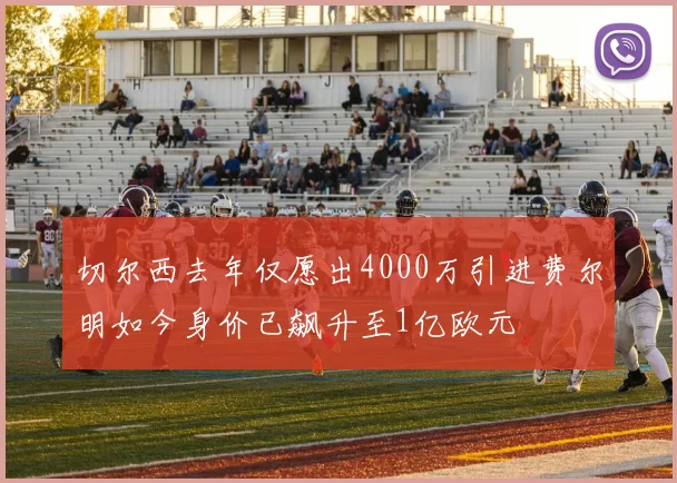 切尔西去年仅愿出4000万引进费尔明如今身价已飙升至1亿欧元